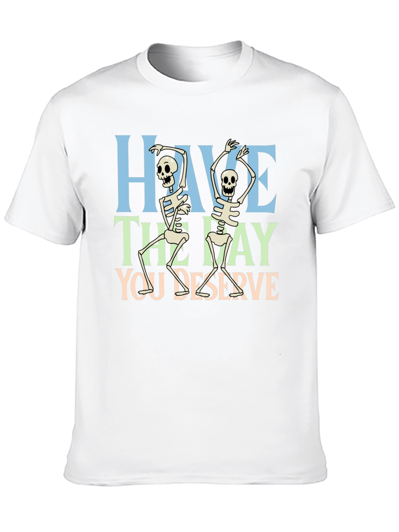 Have The Day You Deserve Skeleton Graphic T-Shirt
