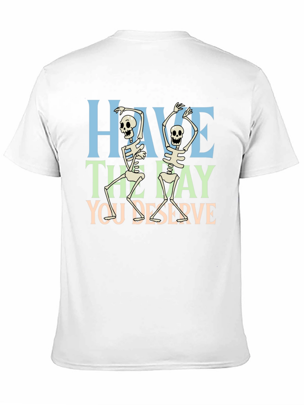 Have The Day You Deserve Skeleton Graphic T-Shirt