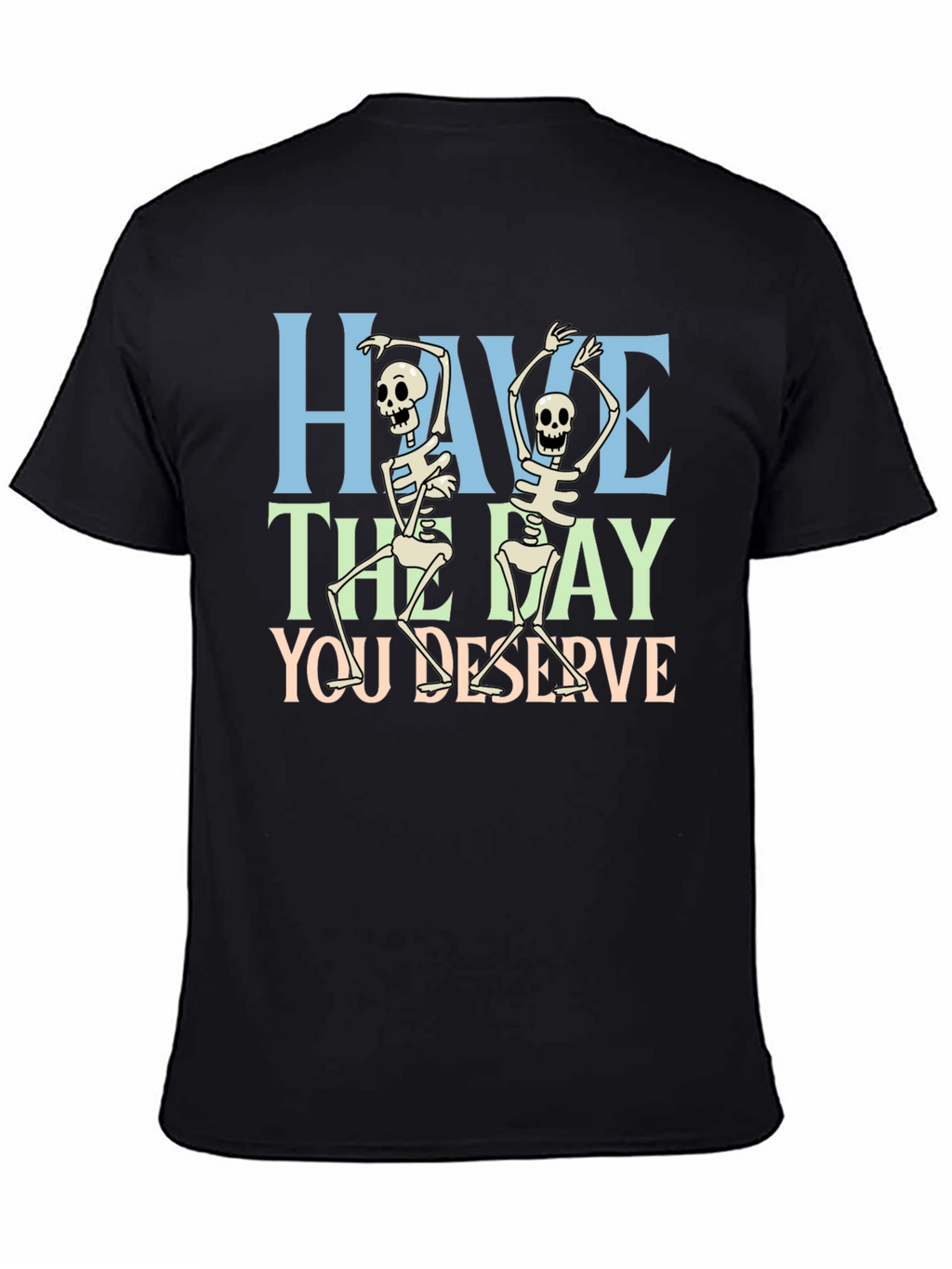 Have The Day You Deserve Skeleton Graphic T-Shirt
