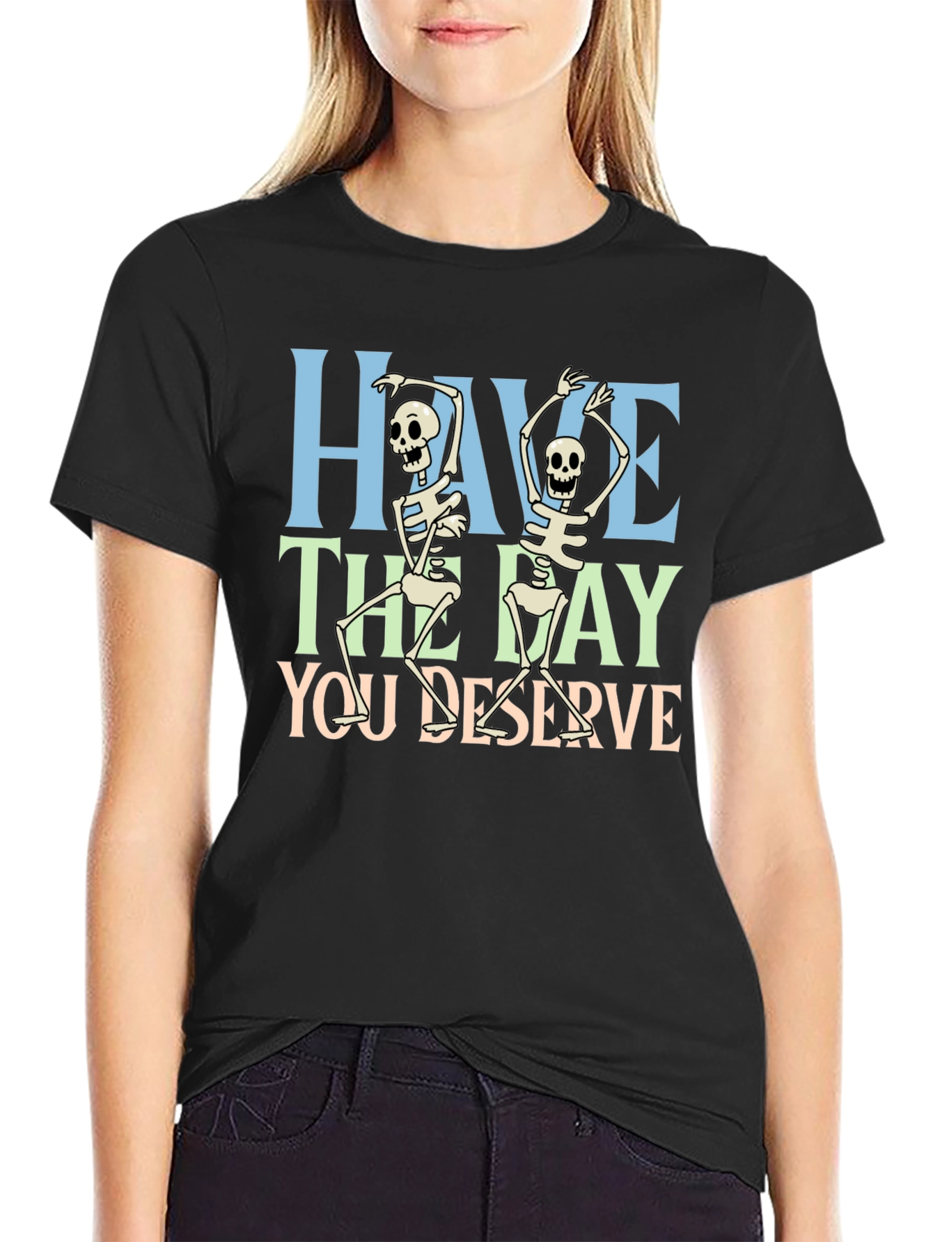 Have The Day You Deserve Skeleton Graphic T-Shirt