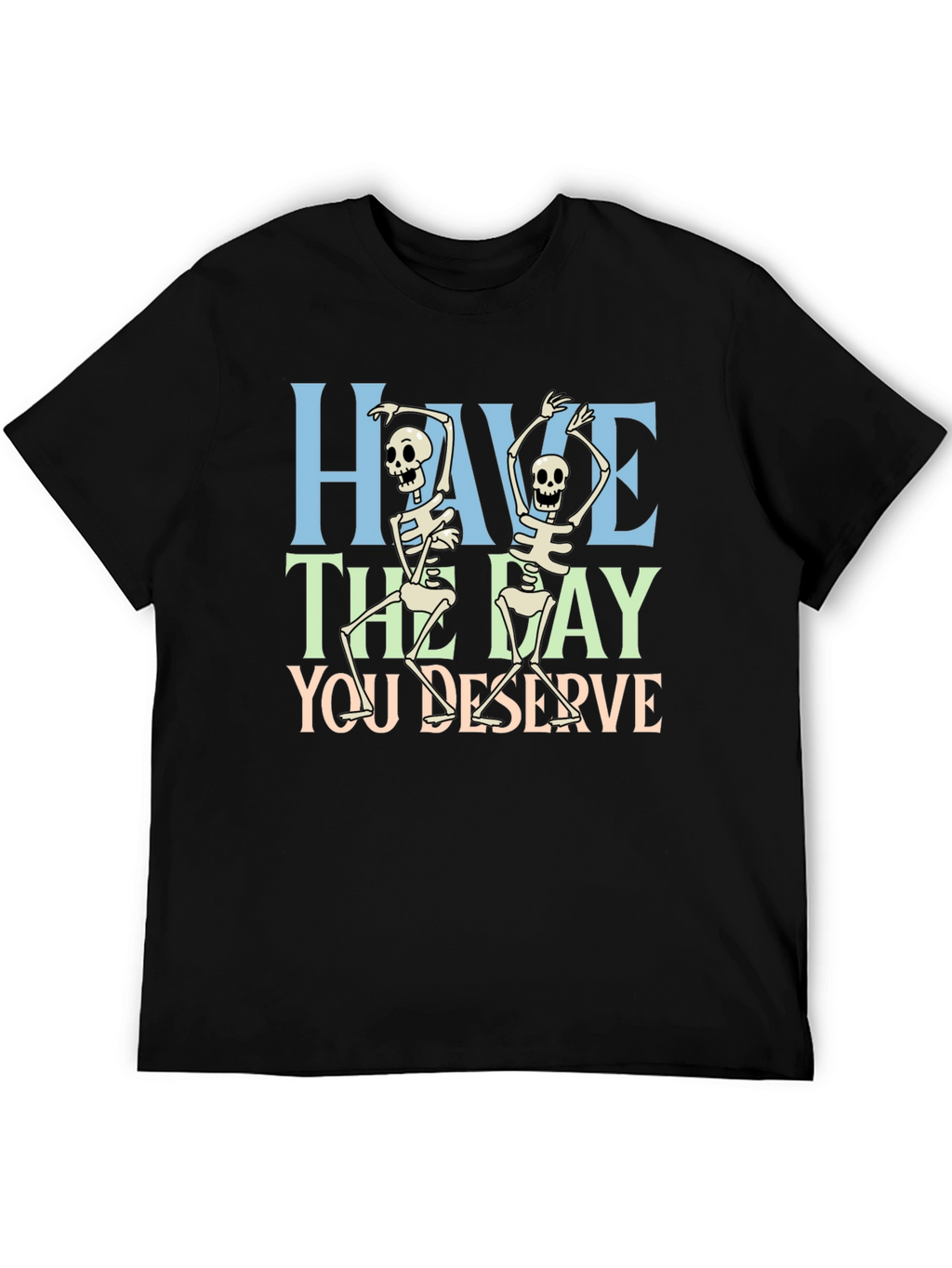 Have The Day You Deserve Skeleton Graphic T-Shirt