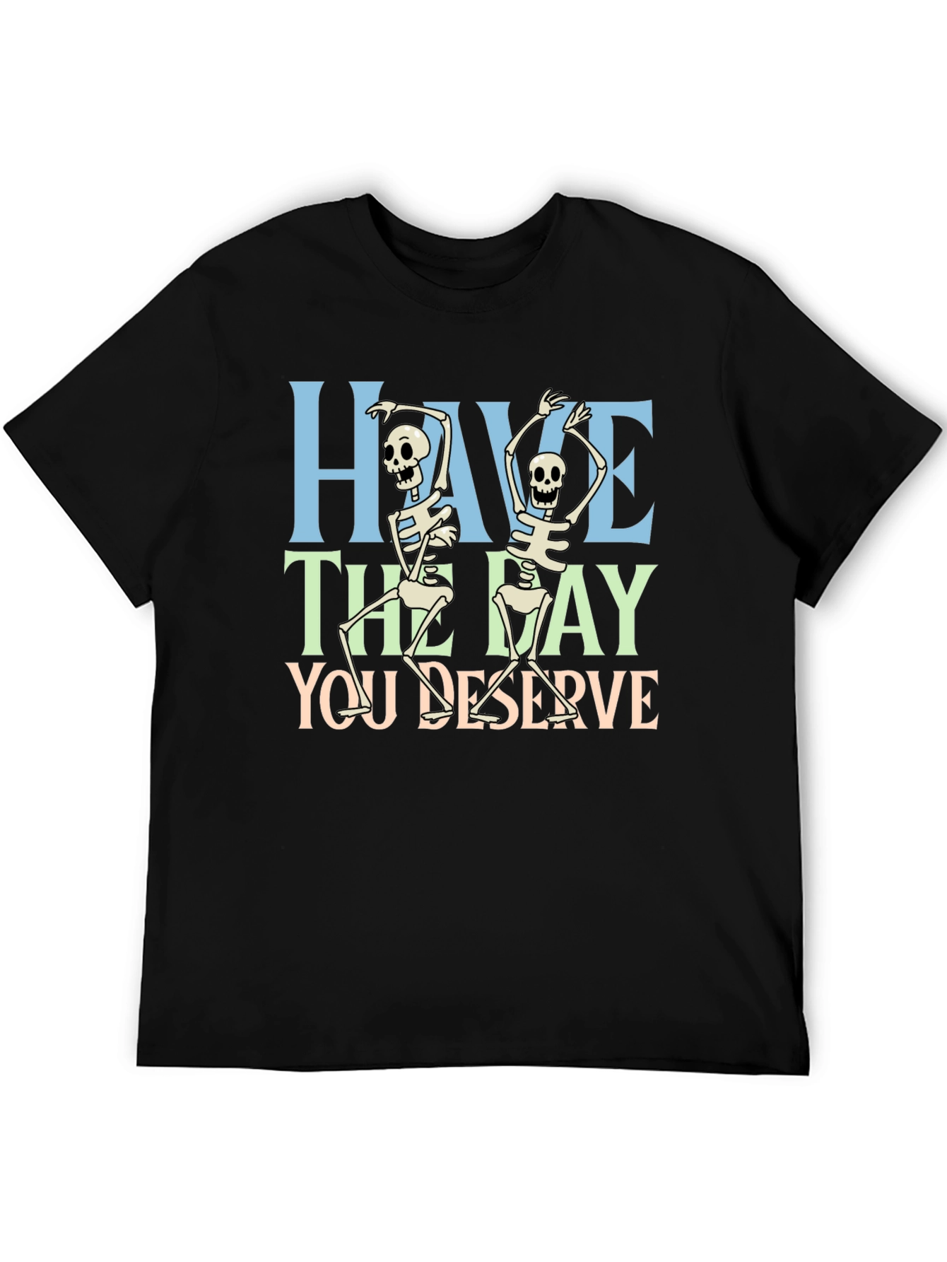 Have The Day You Deserve Skeleton Graphic T-Shirt