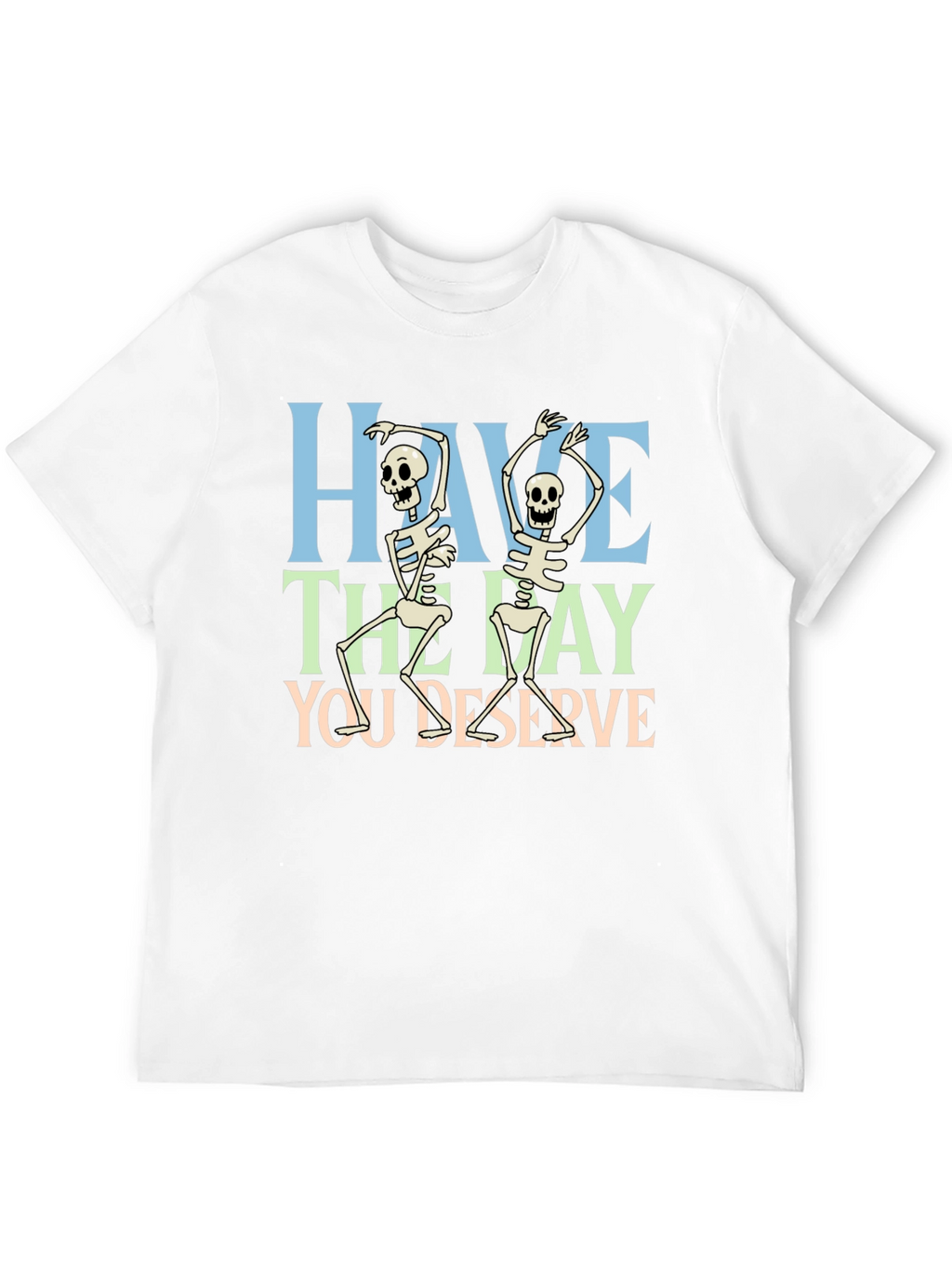 Have The Day You Deserve Skeleton Graphic T-Shirt