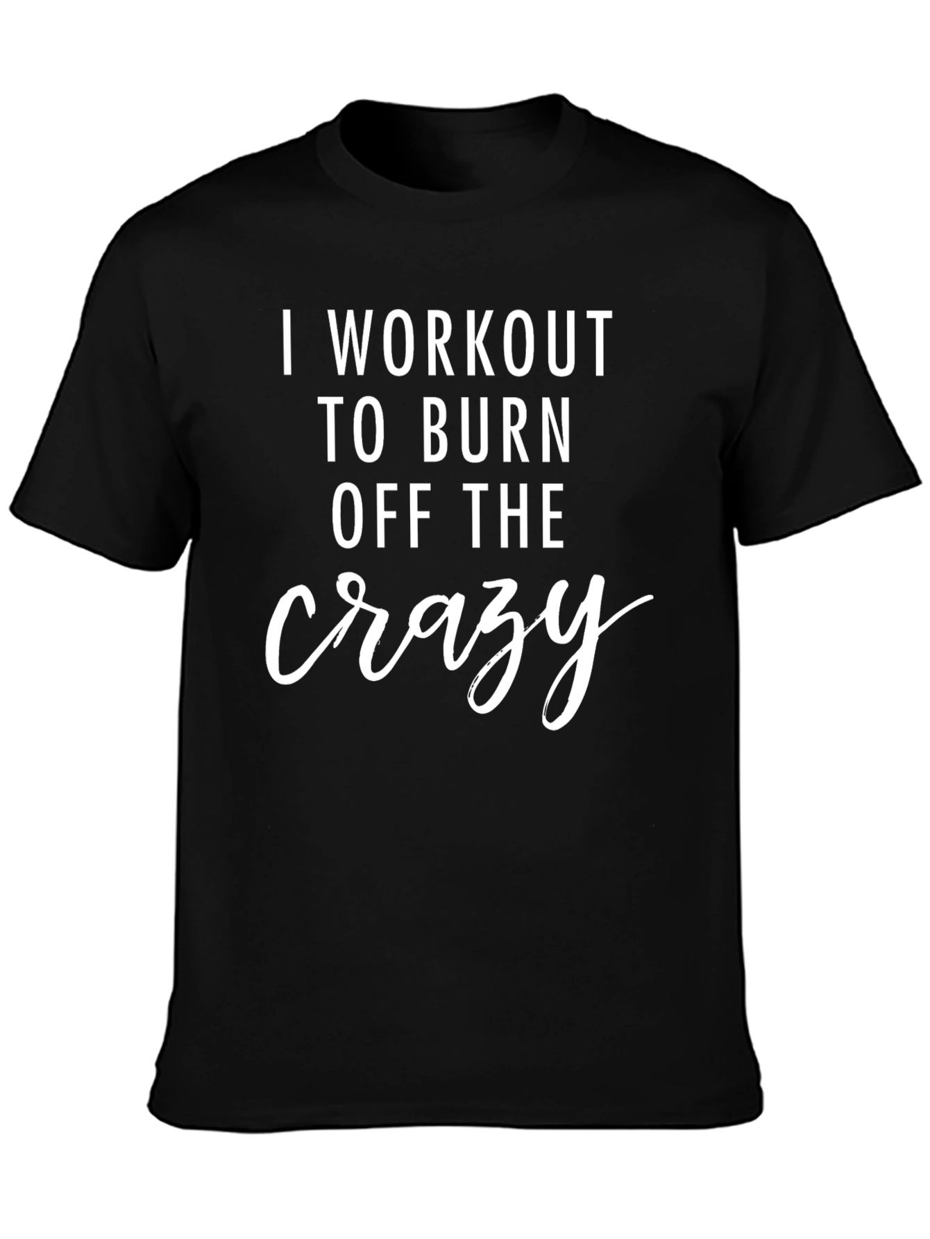 Workout to Burn Crazy T-Shirt - Fitness Apparel