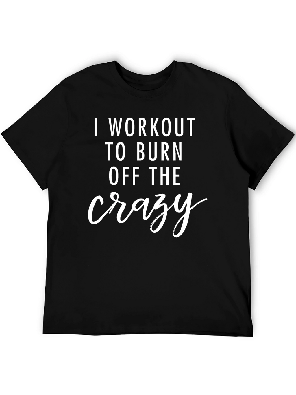 Workout to Burn Crazy T-Shirt - Fitness Apparel
