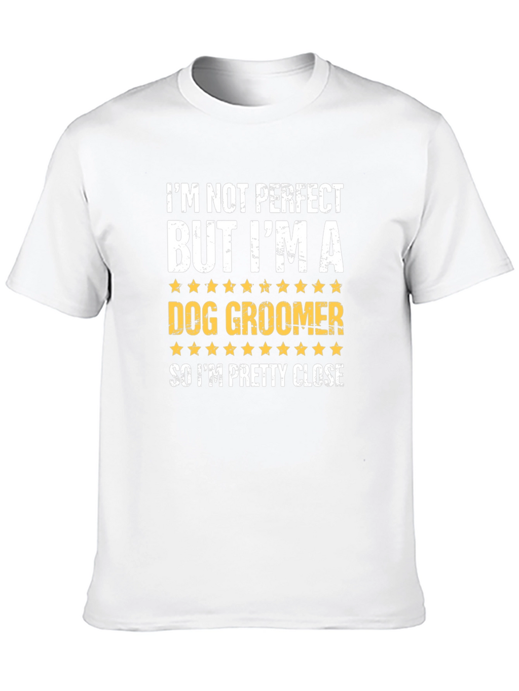 Dog Groomer T-Shirt - Funny & Close to Perfect!