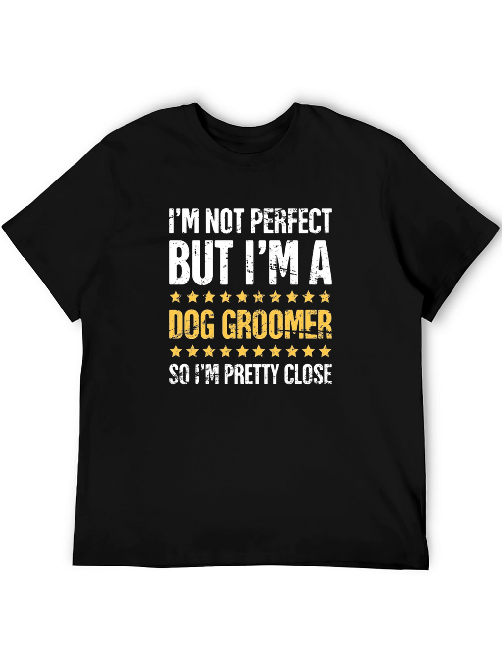 Dog Groomer T-Shirt - Funny & Close to Perfect!