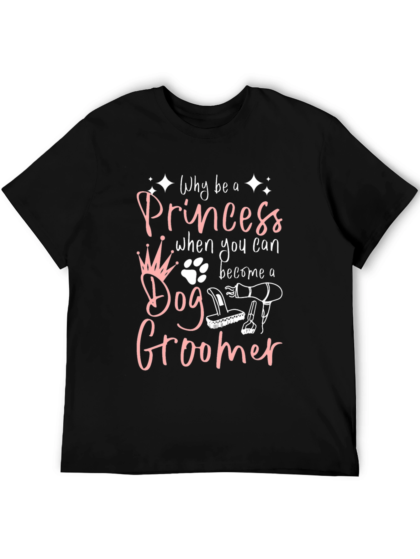 Dog Groomer T-Shirt - Why Be A Princess?
