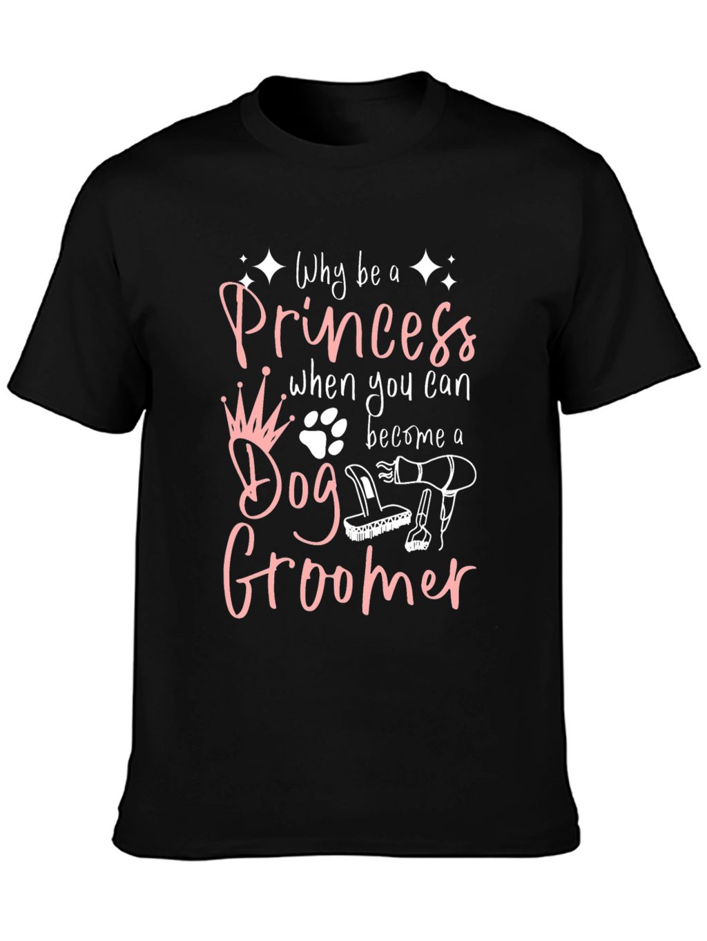 Dog Groomer T-Shirt - Why Be A Princess?