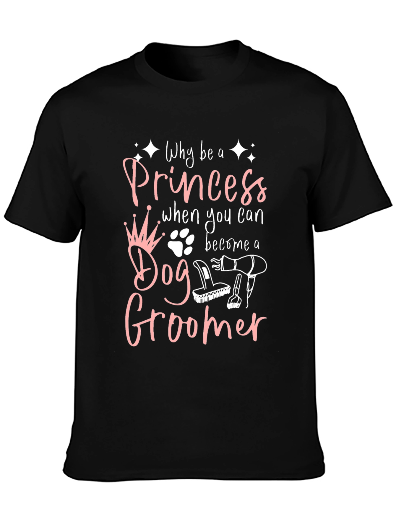 Dog Groomer T-Shirt - Why Be A Princess?