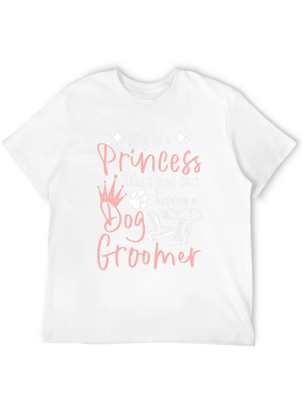 Dog Groomer T-Shirt - Why Be A Princess?