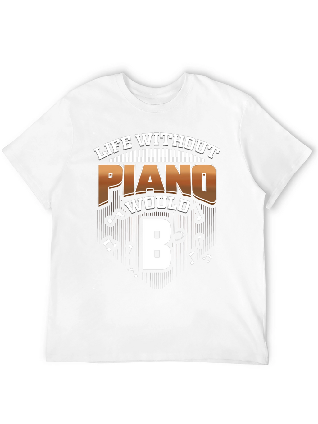 Piano T-Shirt: Life Without Piano Would B