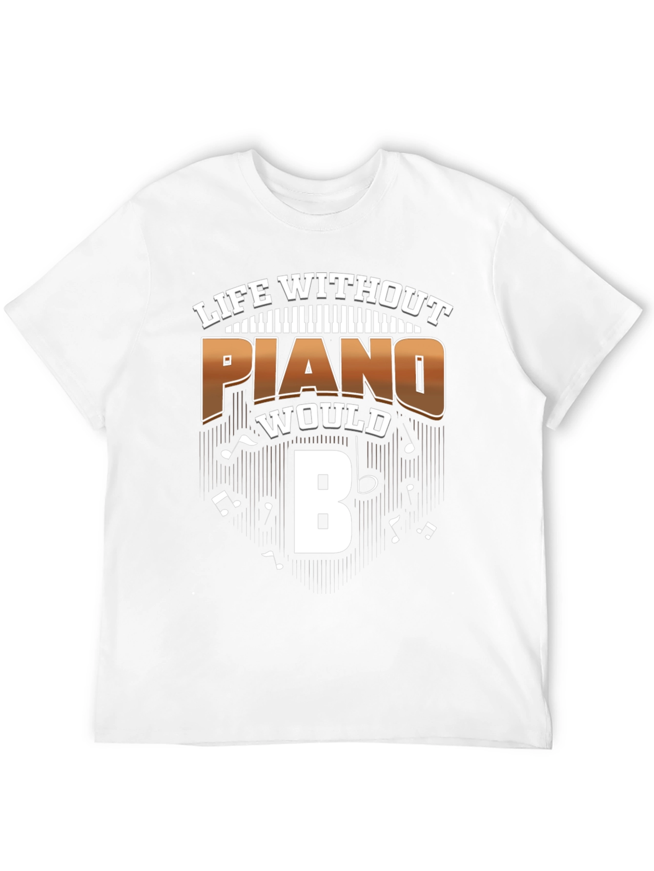 Piano T-Shirt: Life Without Piano Would B