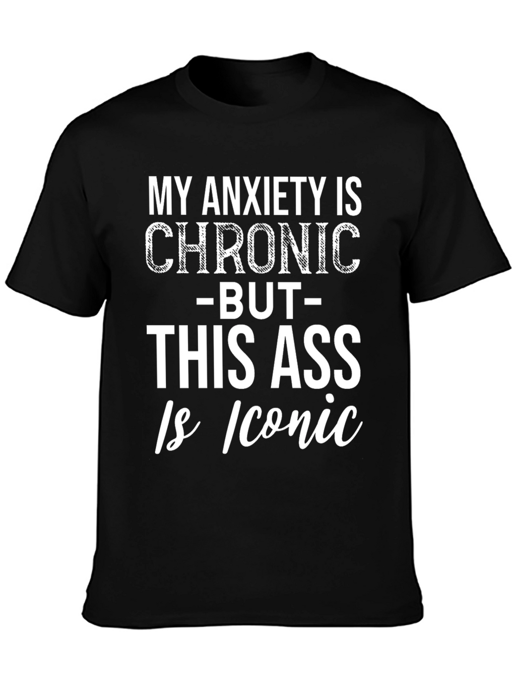 Funny Graphic Tee: Chronic Anxiety Iconic Ass