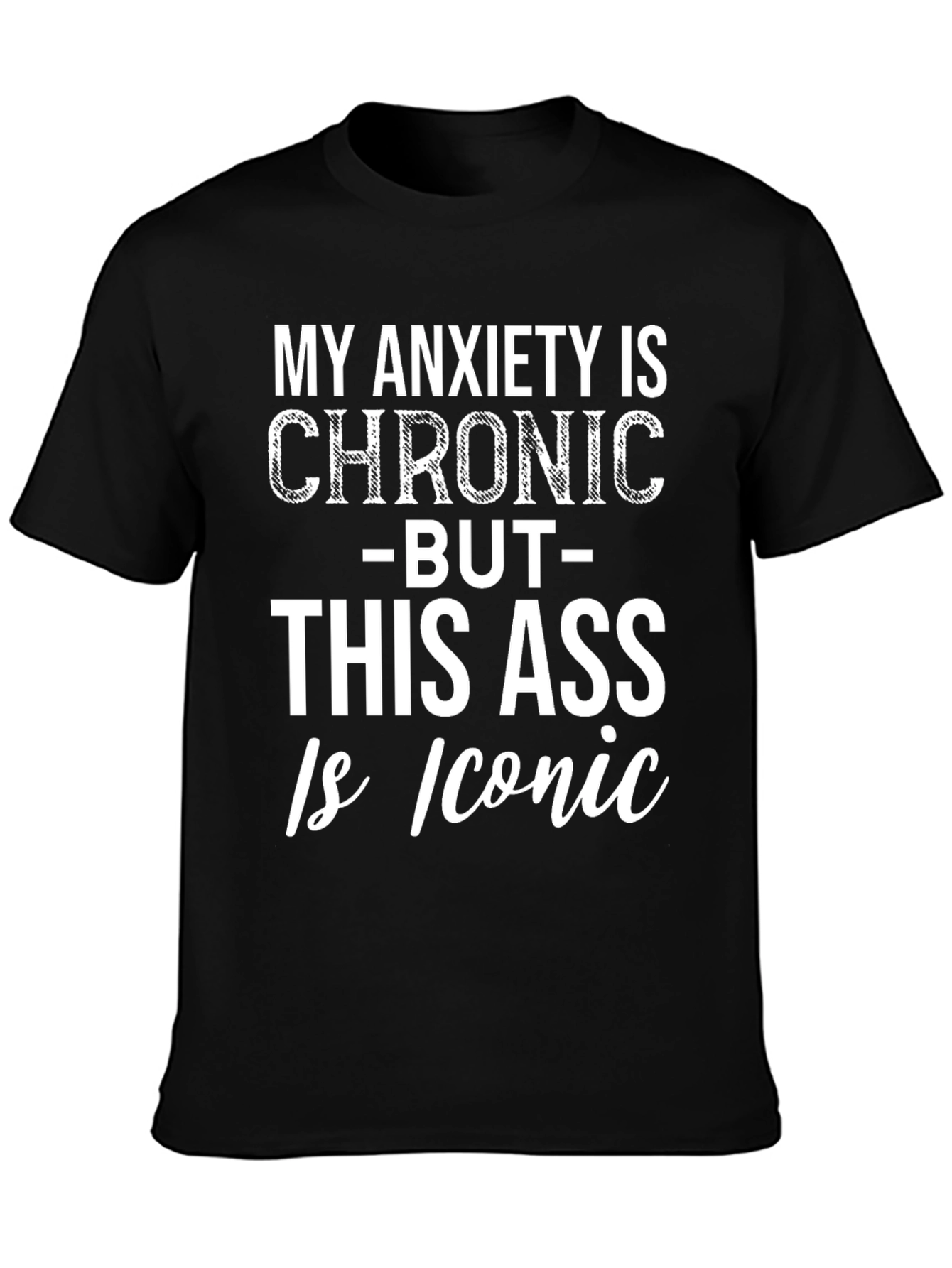 Funny Graphic Tee: Chronic Anxiety Iconic Ass
