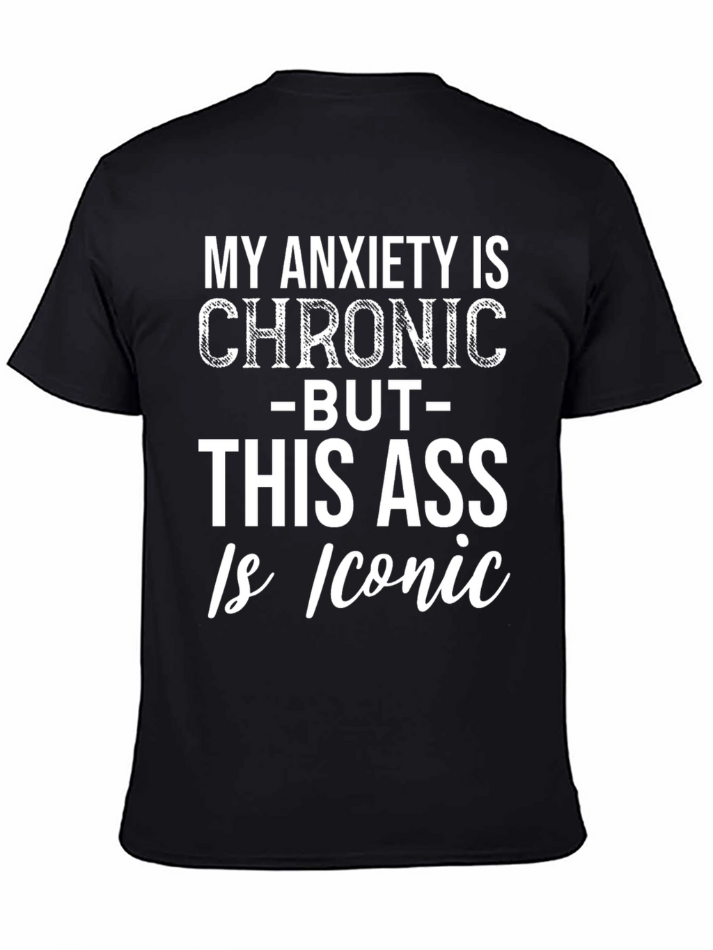 Funny Graphic Tee: Chronic Anxiety Iconic Ass