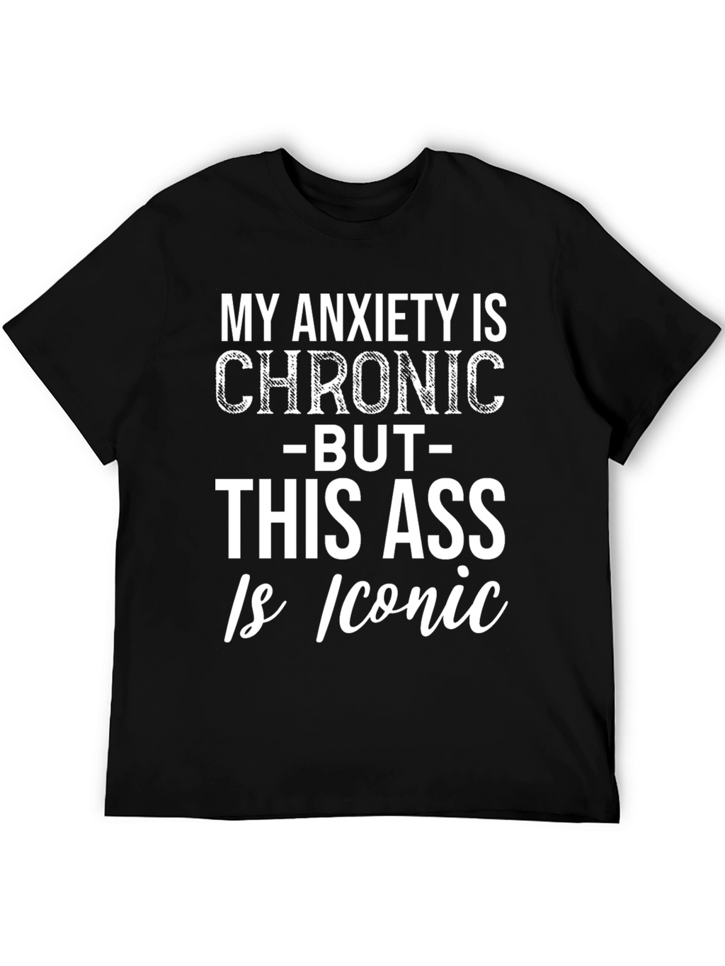 Funny Graphic Tee: Chronic Anxiety Iconic Ass
