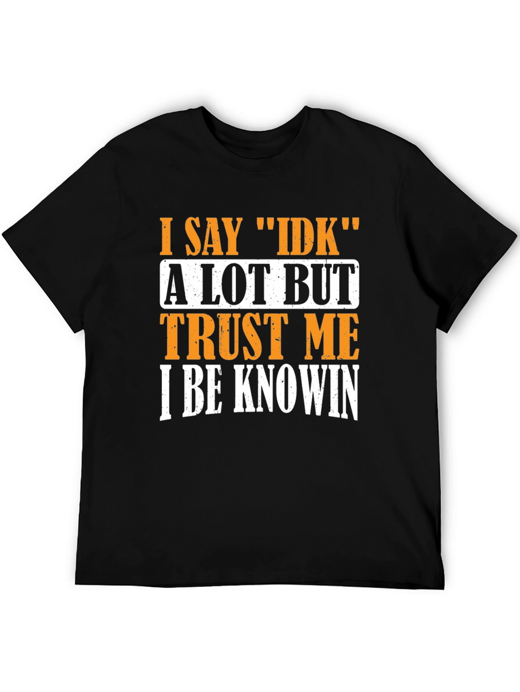 I Say IDK T-Shirt - Funny Sarcastic Graphic Tee