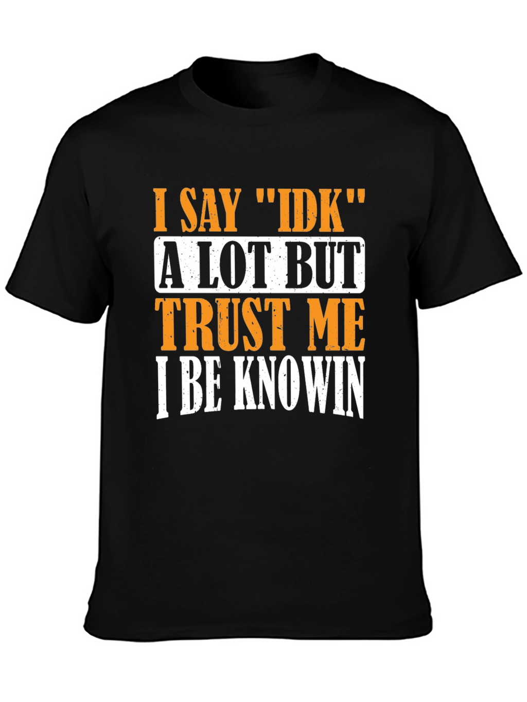 I Say IDK T-Shirt - Funny Sarcastic Graphic Tee