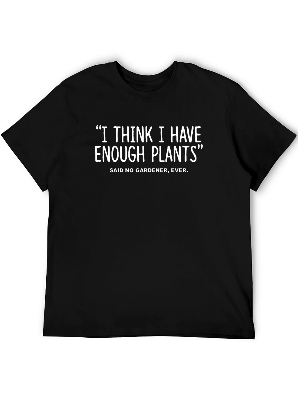 Funny Gardener T-Shirt: I Think I Have Enough Plants