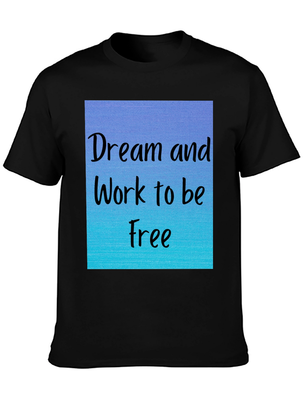 Dream and Work to be Free T-Shirt