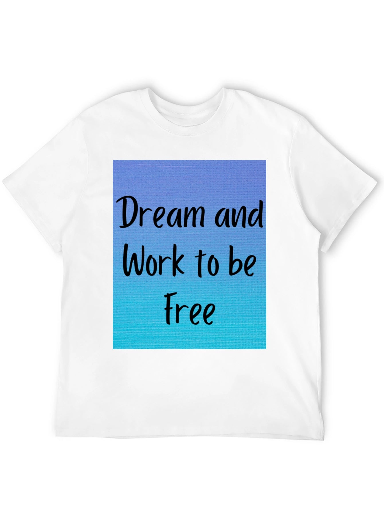 Dream and Work to be Free T-Shirt
