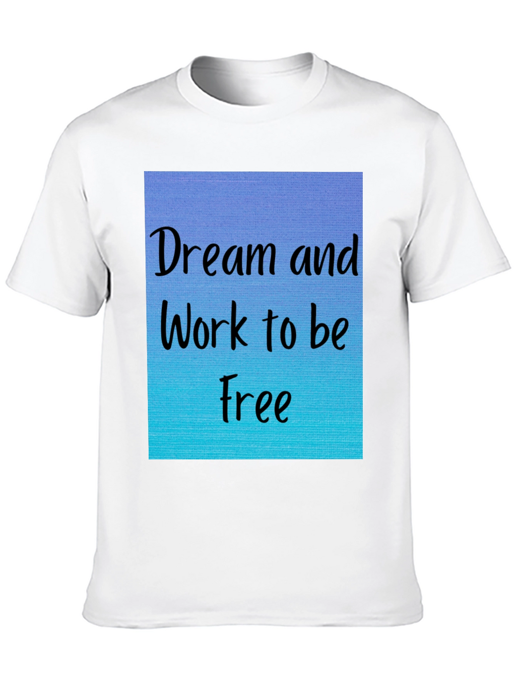 Dream and Work to be Free T-Shirt