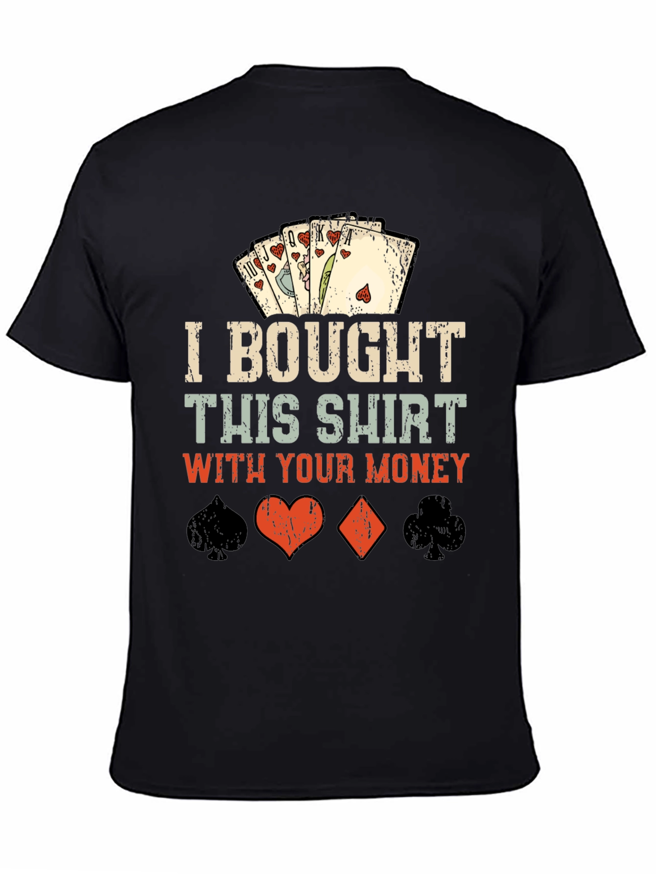Poker Hand T-Shirt - I Bought This Shirt With Your Money