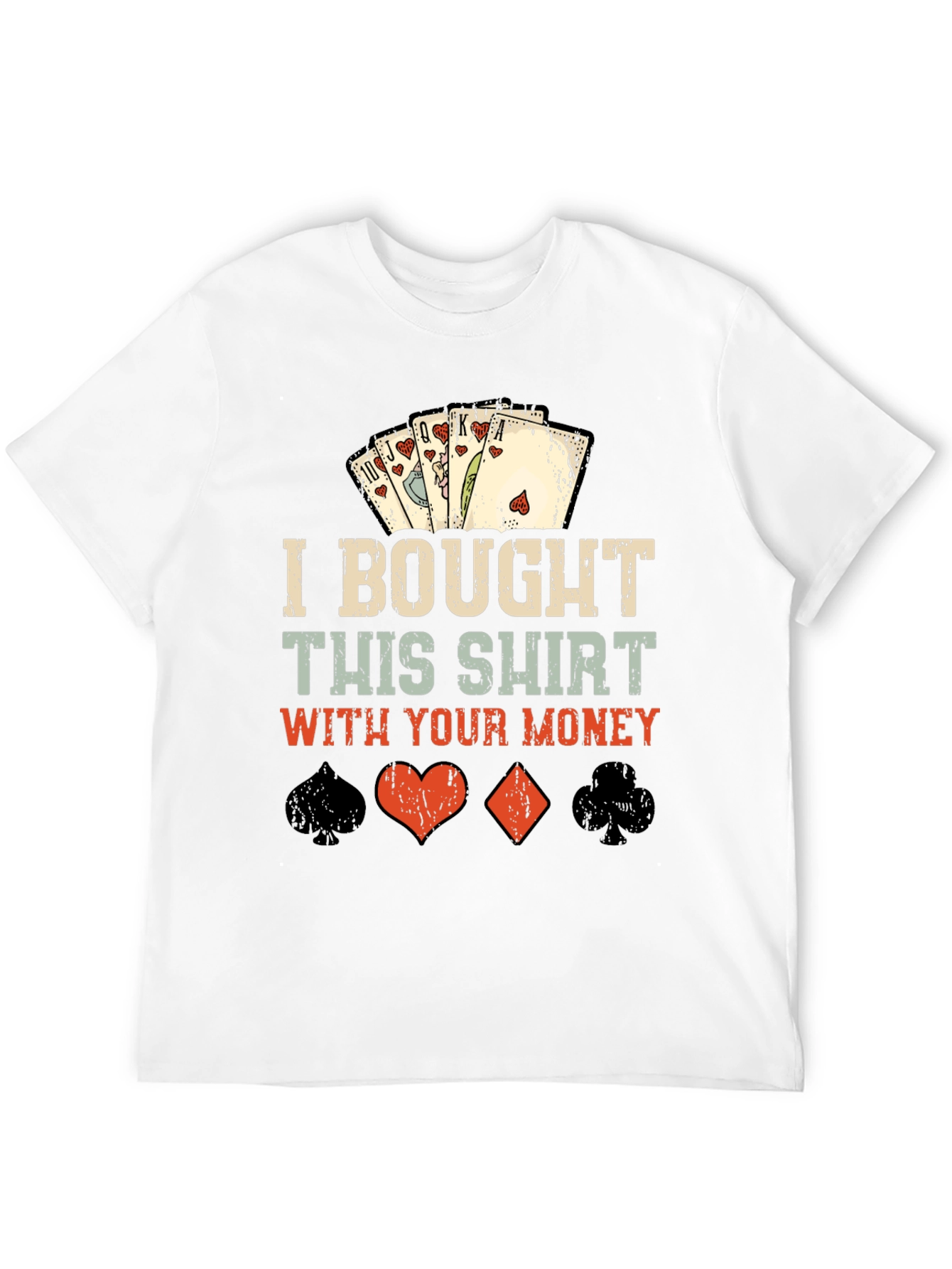 Poker Hand T-Shirt - I Bought This Shirt With Your Money