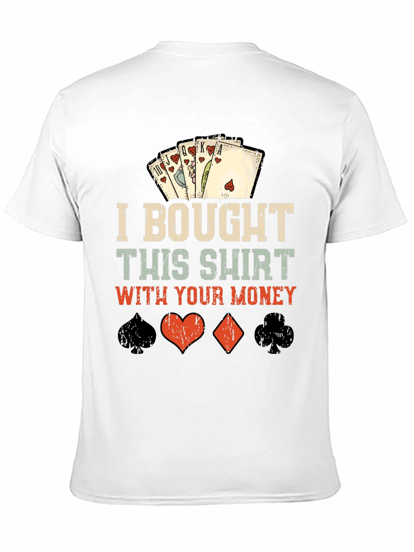 Poker Hand T-Shirt - I Bought This Shirt With Your Money
