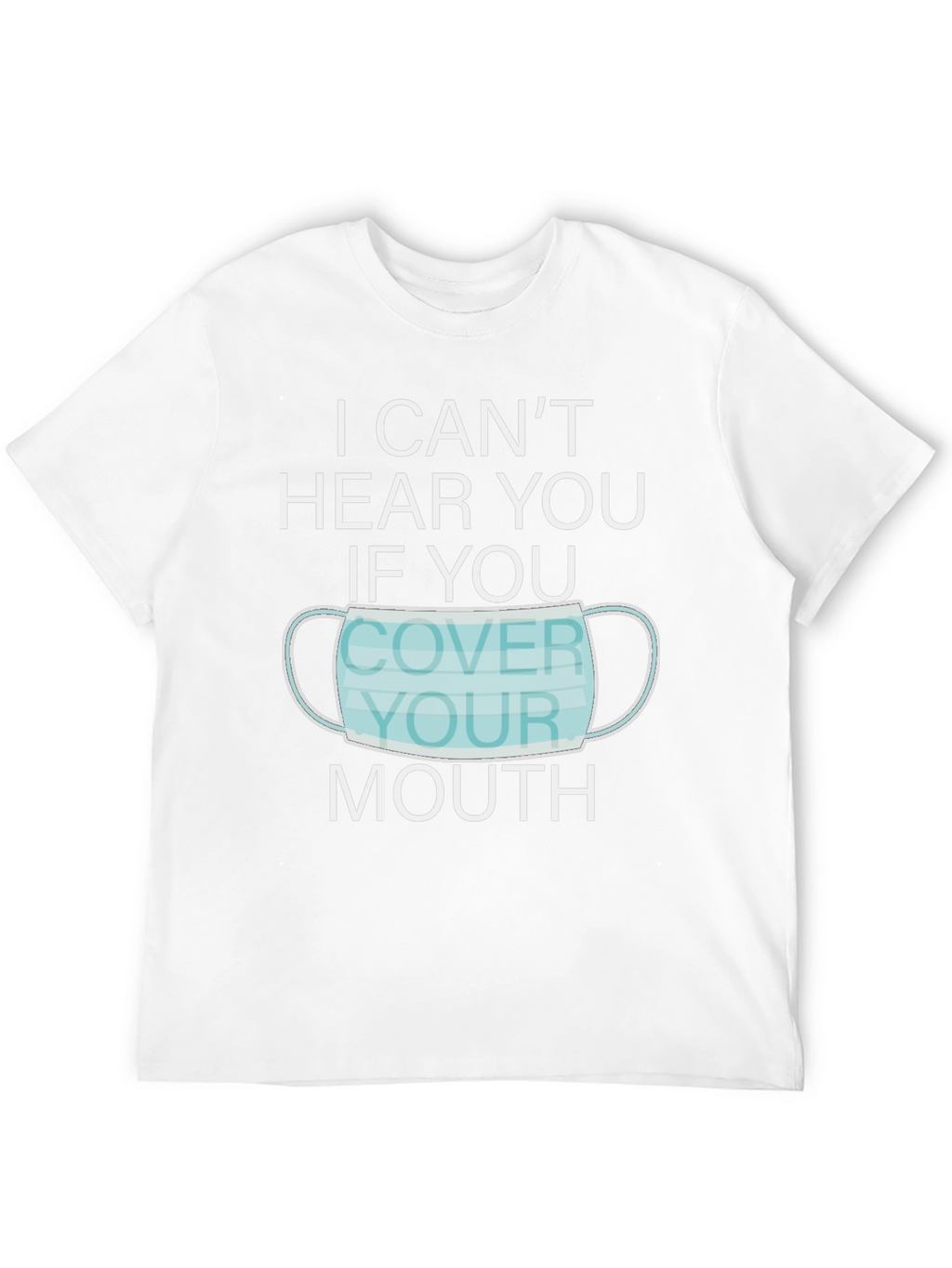 I Cant Hear You Face Mask Graphic T-Shirt