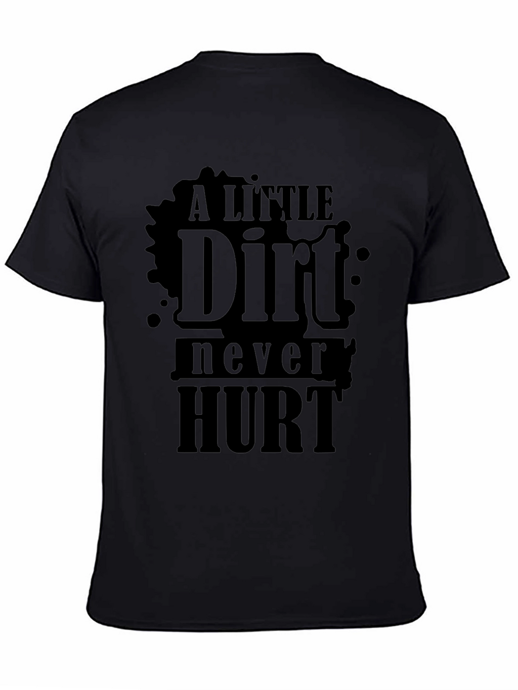 A Little Dirt Never Hurt - Novelty T-Shirt