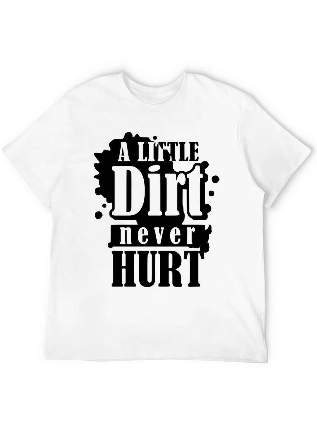 A Little Dirt Never Hurt - Novelty T-Shirt
