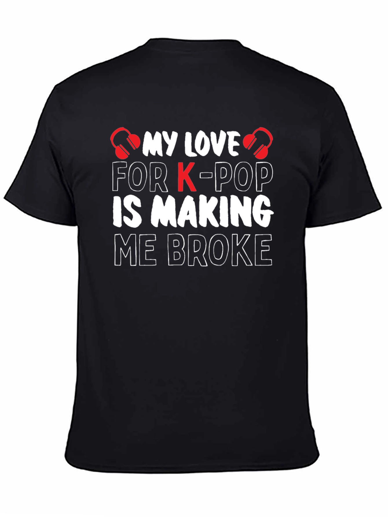 K-Pop Lover T-Shirt - My Love is Making Me Broke