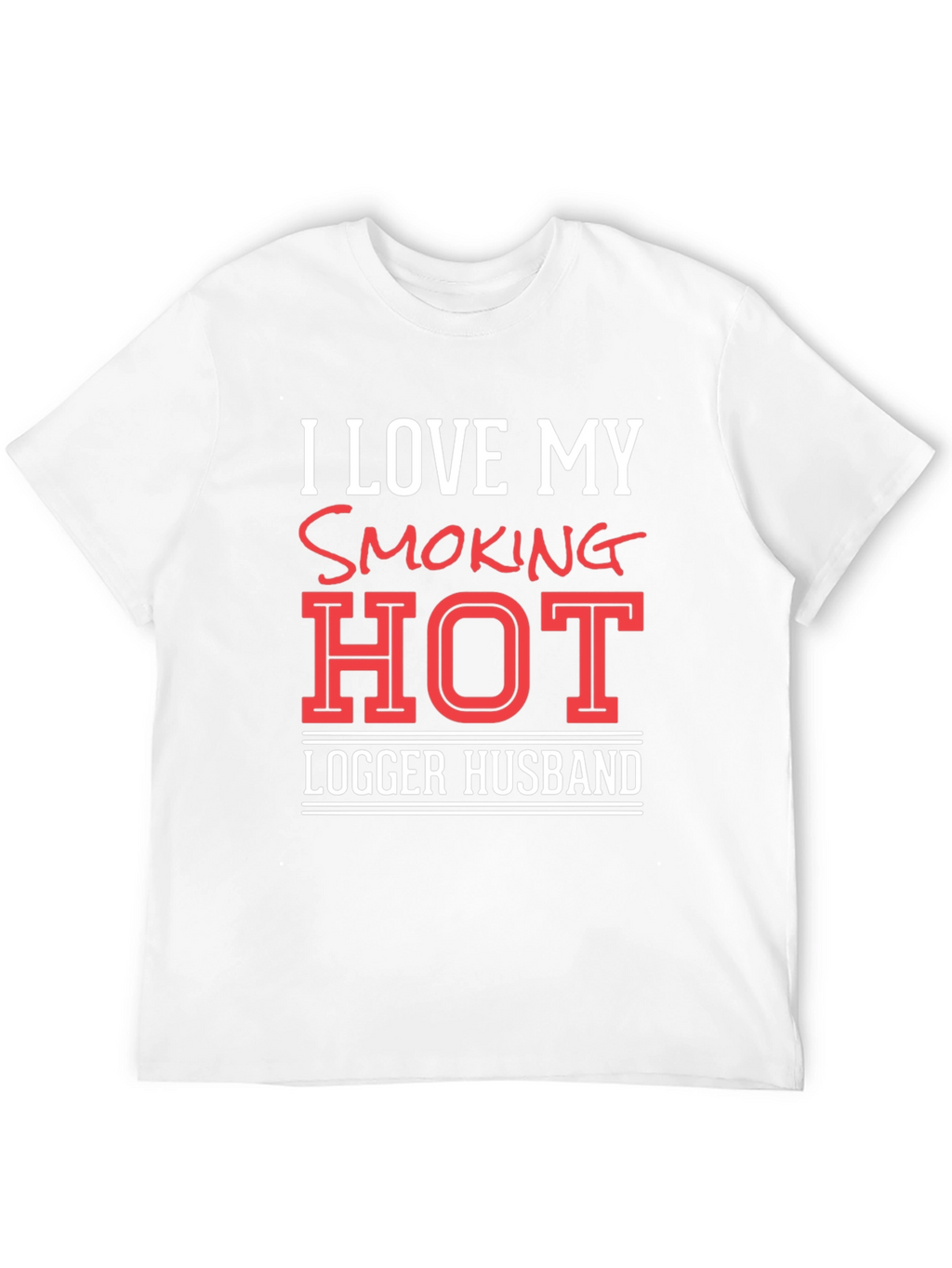 I Love My Smoking Hot Logger Husband T-Shirt