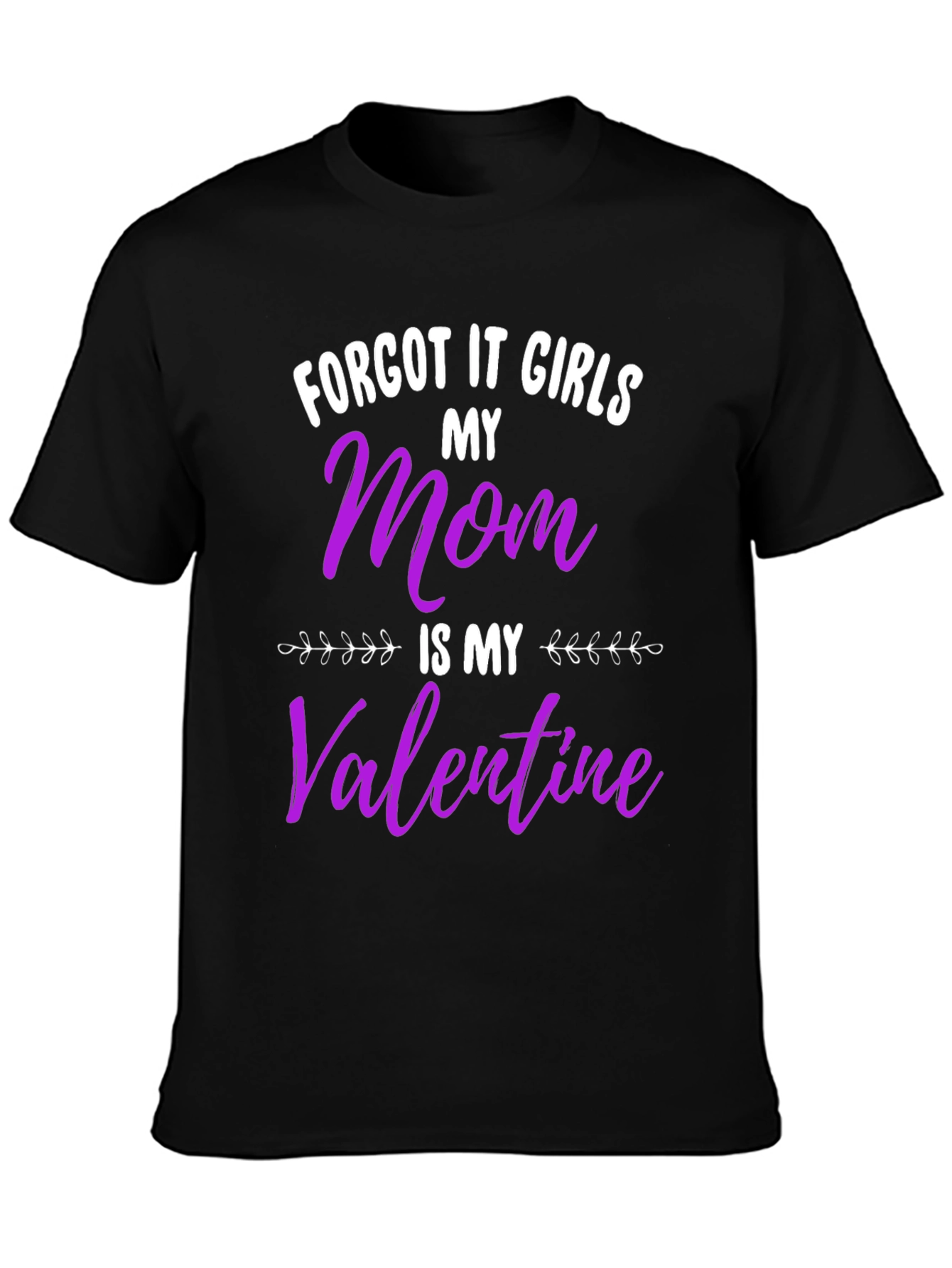 Forget It Girls My Mom Is My Valentine Black T-Shirt