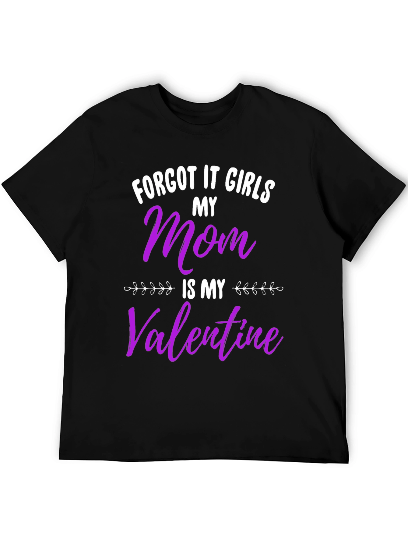 Forget It Girls My Mom Is My Valentine Black T-Shirt