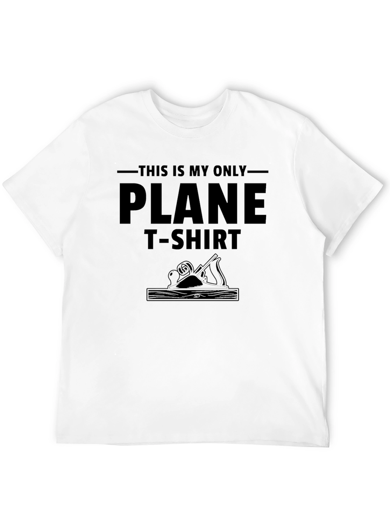This is My Only Plane T-Shirt - Woodworking