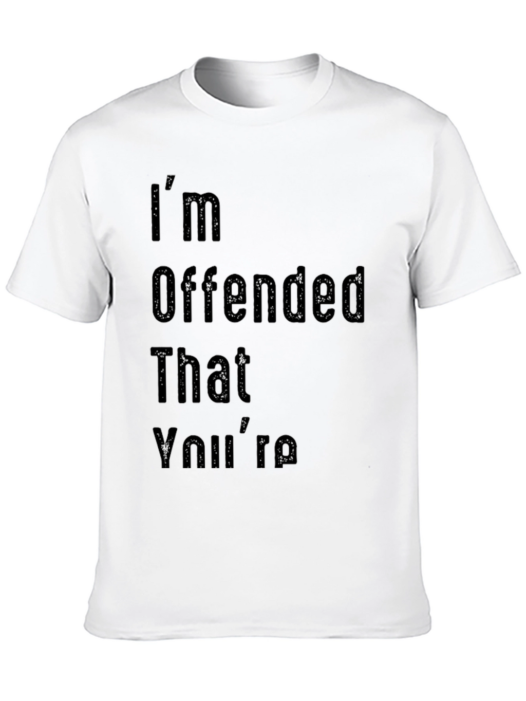 Im Offended That Youre Graphic T-Shirt