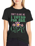 Dont Blame Me I Voted For Her T-Shirt