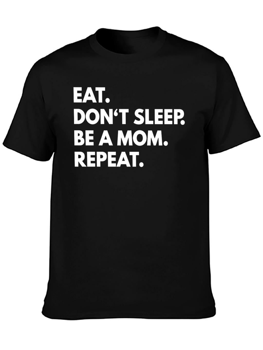 Eat. Dont Sleep. Be A Mom. Repeat. Graphic Tee
