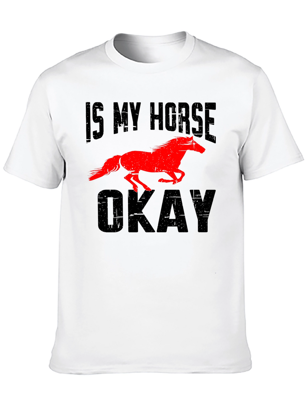 Is My Horse Okay? Novelty Graphic Tee