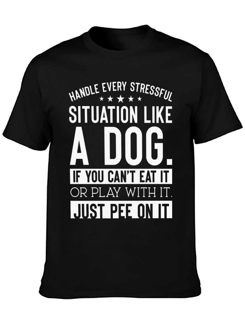 Handle Every Stressful Situation Like a Dog T-Shirt