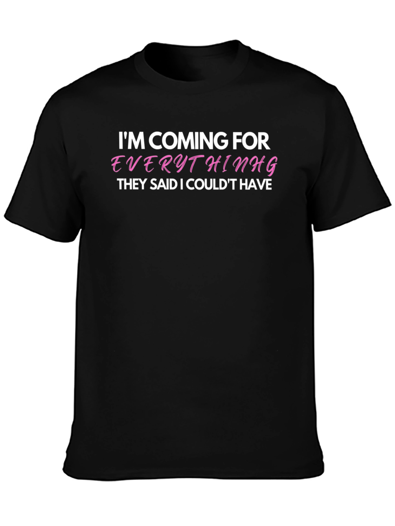 Im Coming For Everything T-Shirt - Bold Statement Tee