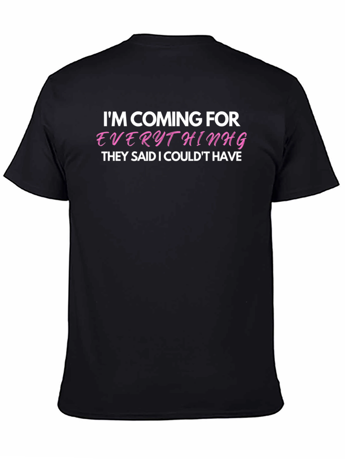 Im Coming For Everything T-Shirt - Bold Statement Tee