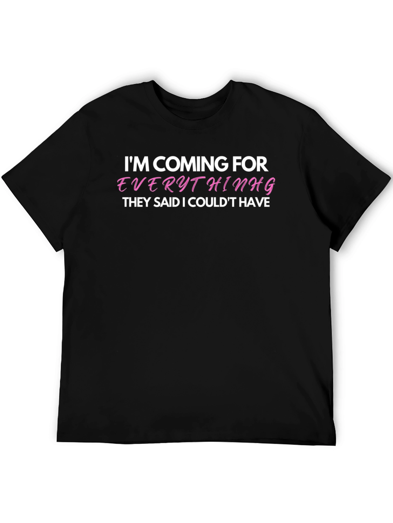 Im Coming For Everything T-Shirt - Bold Statement Tee