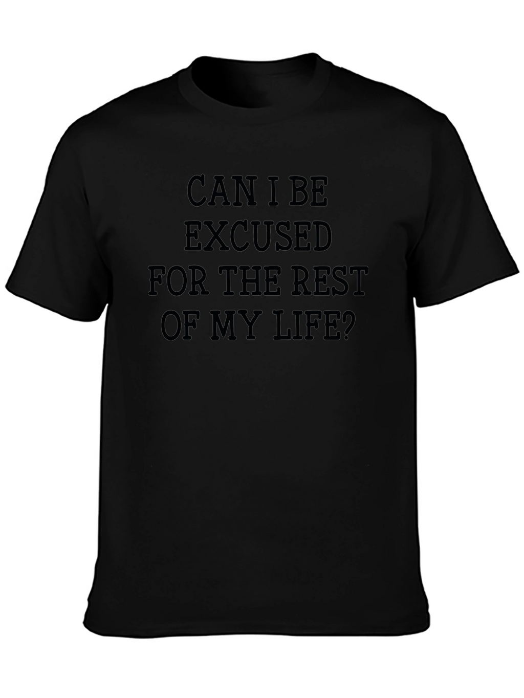 Can I Be Excused T-Shirt - Funny Sarcastic Tee