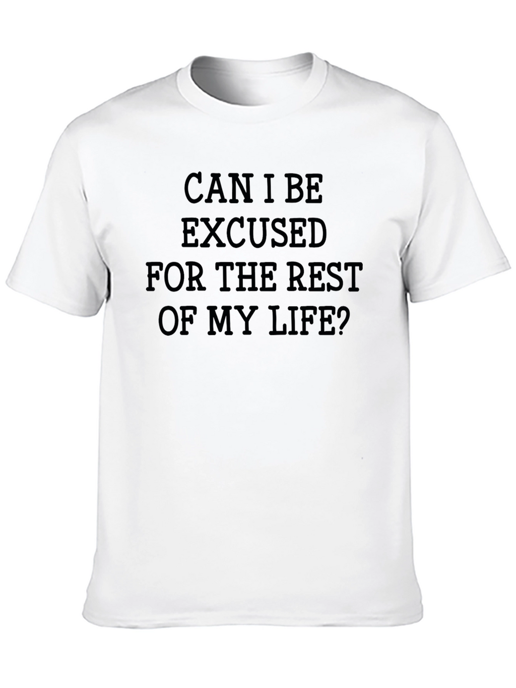 Can I Be Excused T-Shirt - Funny Sarcastic Tee