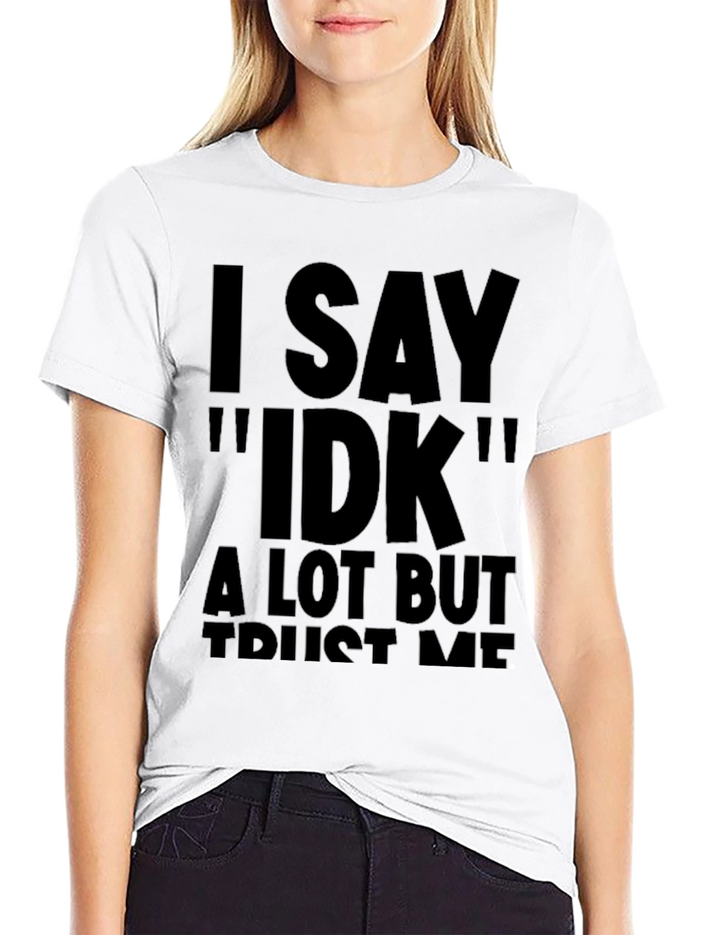 I Say IDK Funny Novelty T-Shirt