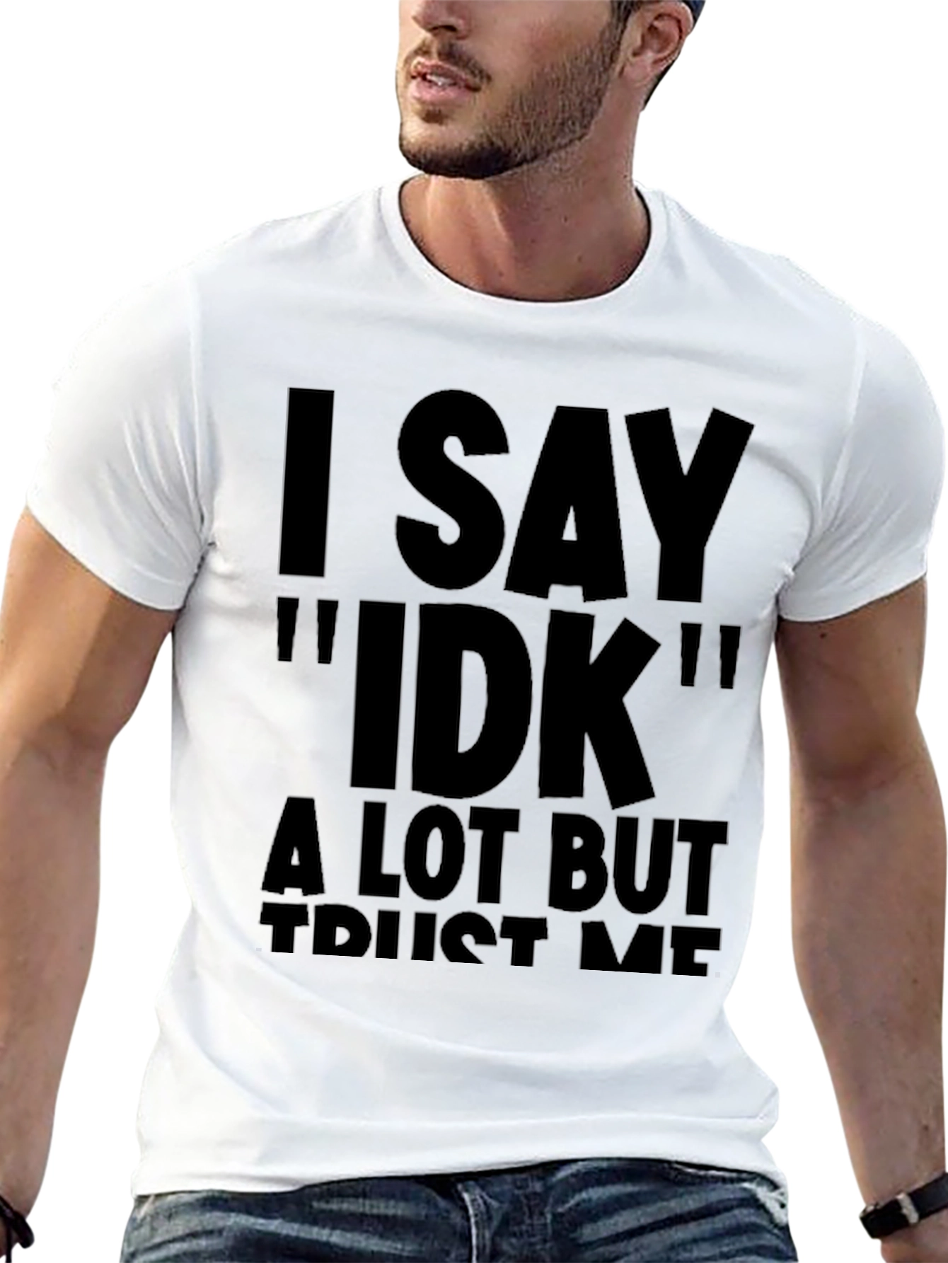 I Say IDK Funny Novelty T-Shirt
